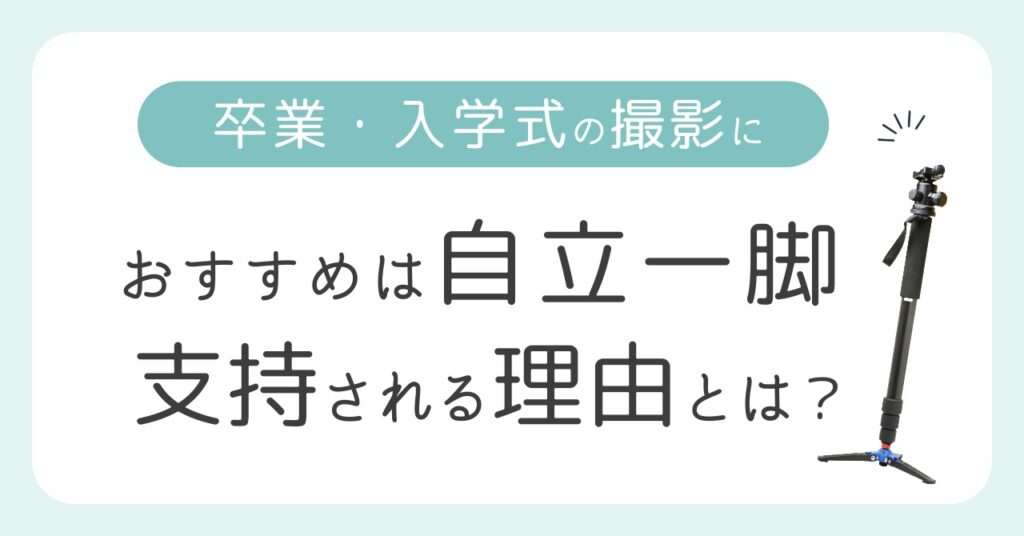 卒業・入学式にイチオシは自立一脚！支持される理由とは？