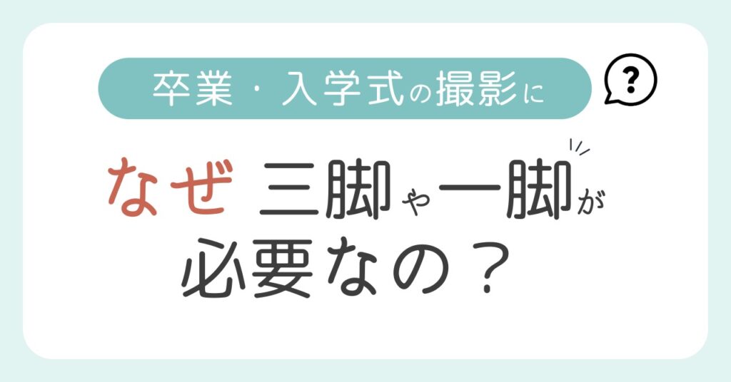 卒業・入学式の撮影になぜ「一脚・スタンド・三脚」が必要なの？①